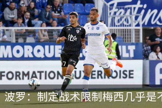 波罗：制定战术限制梅西几乎是不可能的，我们需要更多关注自身