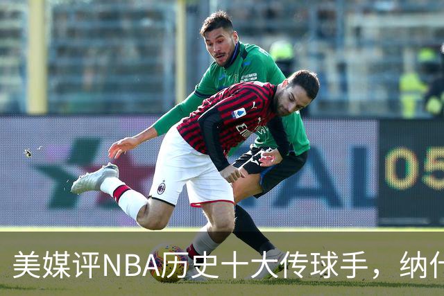美媒评NBA历史十大传球手，纳什仅第6，詹姆斯第3，韦德意外上榜
